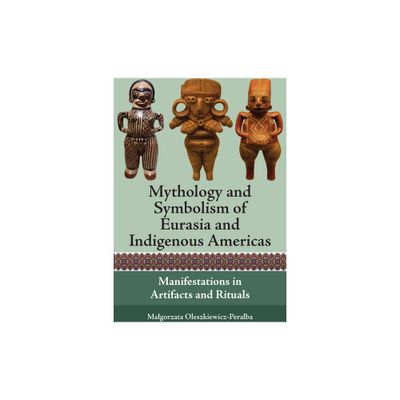 Mythology and Symbolism of Eurasia and Indigenous Americas - by Malgorzata Oleszkiewicz-Peralba (Hardcover)