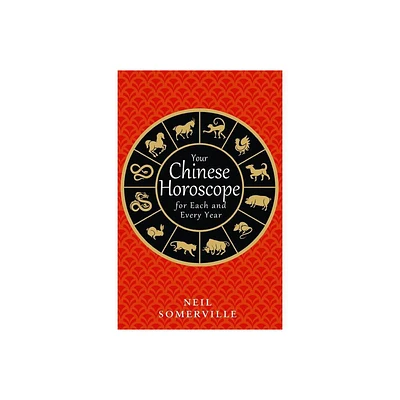 Your Chinese Horoscope for Each and Every Year - by Neil Somerville (Paperback)