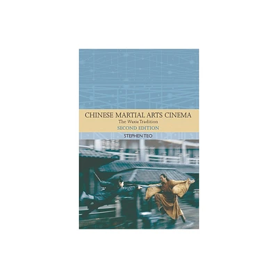 Chinese Martial Arts Cinema - (Traditions in World Cinema) 2nd Edition by Stephen Teo (Paperback)