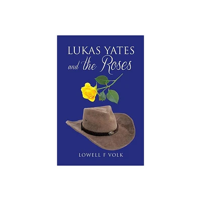 Lukas Yates and the Roses - by Lowell F Volk (Paperback)