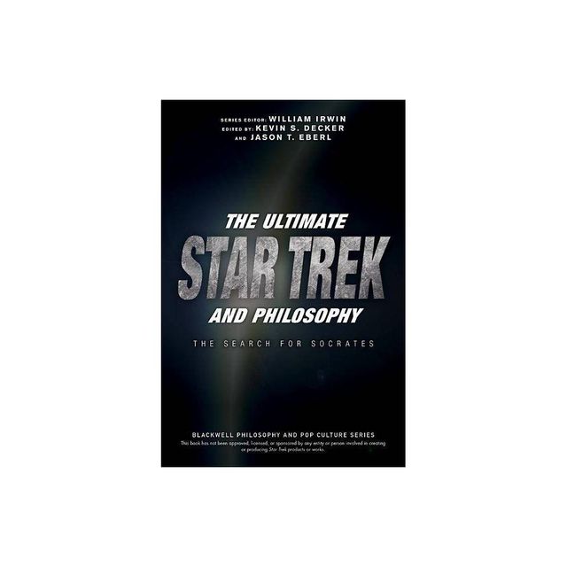 The Ultimate Star Trek and Philosophy - (Blackwell Philosophy and Pop Culture) by William Irwin & Kevin S Decker & Jason T Eberl (Paperback)