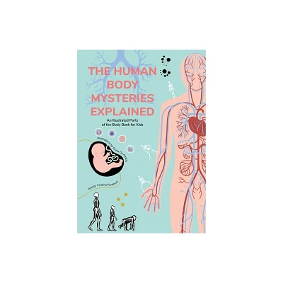 The Human Body Mysteries Explained - (Infographics for Kids!) by Cristina Peraboni (Hardcover)