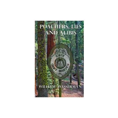 Poachers, Lies and Alibis - by William Wasserman (Paperback)