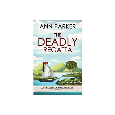 The Deadly Regatta - (Abigail Summers Cozy Mysteries) by Ann Parker (Paperback)