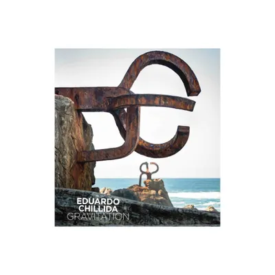 Eduardo Chillida: Gravitation - by Florian Steininger (Hardcover)