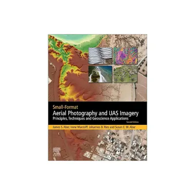 Small-Format Aerial Photography and Uas Imagery - 2nd Edition by James S Aber & Irene Marzolff & Johannes Ries & Susan Elizabeth Ward Aber