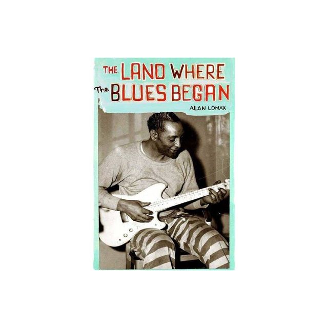 The Land Where the Blues Began - by Alan Lomax (Paperback)