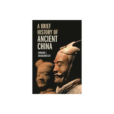 A Brief History of Ancient China - by Edward L Shaughnessy (Hardcover)