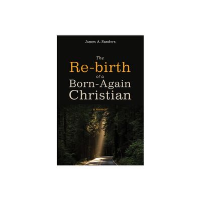 The Re-birth of a Born-Again Christian - by James A Sanders (Paperback)