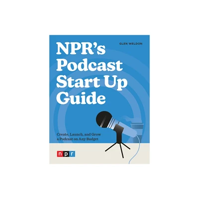 NPRs Podcast Start Up Guide - by Glen Weldon (Paperback)