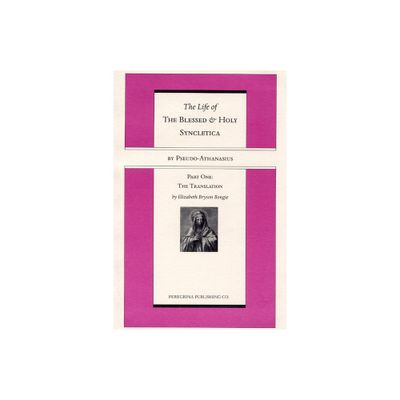 The Life and Regimen of the Blessed and Holy Syncletica, Part One - by Pseudo-Athanasius (Paperback)