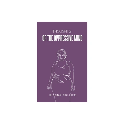 Thoughts of the Oppressive Mind - by Dianna Collier (Paperback)