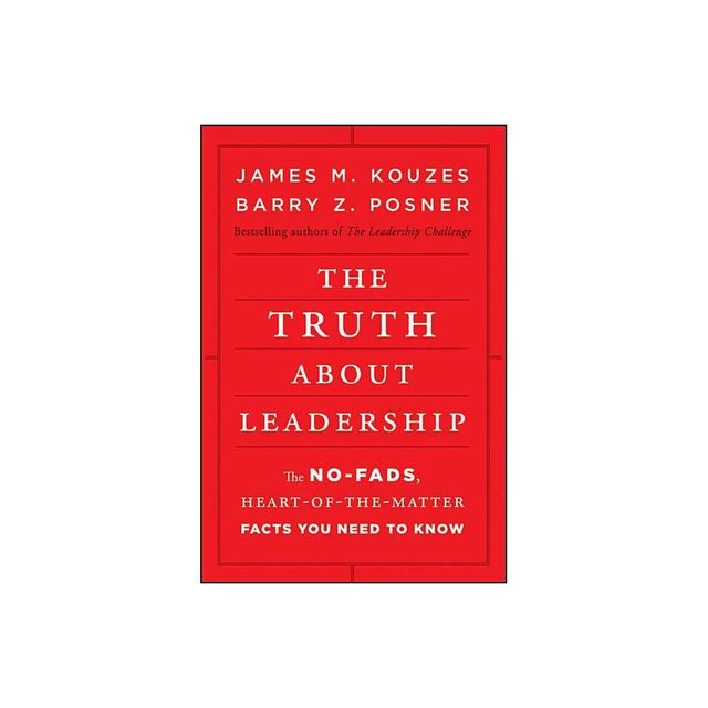 The Truth about Leadership - by James M Kouzes & Barry Z Posner (Hardcover)