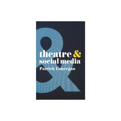 Theatre and Social Media - by Patrick Lonergan (Paperback)