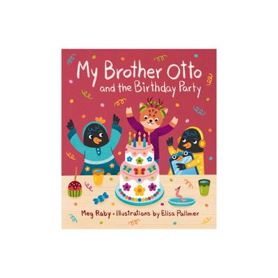 My Brother Otto and the Birthday Party - by Meg Raby (Hardcover)