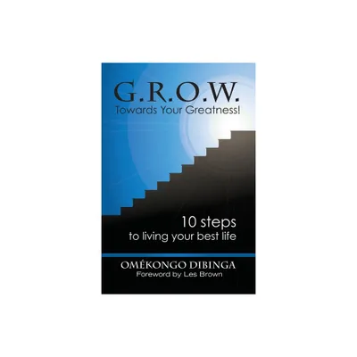 G.R.O.W. Towards Your Greatness! 10 Steps To Living Your Best Life - by Omekongo Dibinga (Paperback)