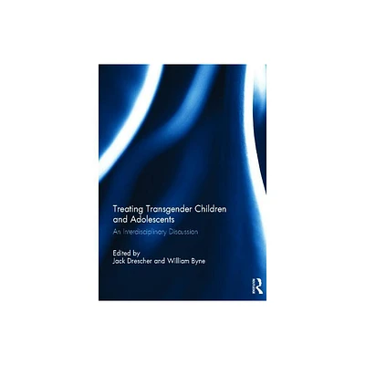 Treating Transgender Children and Adolescents - by Jack Drescher & William Byne (Hardcover)