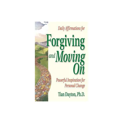 Daily Affirmations for Forgiving and Moving on - (Powerful Inspiration for Personal Change) by Tian Dayton (Paperback)