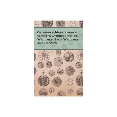 Ordnance Maintenance Wrist Watches, Pocket Watches, Stop Watches and Clocks - by Anon (Paperback)