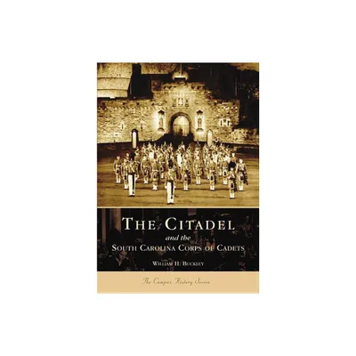 The Citadel and the South Carolina Corps of Cadets - (Campus History) by William H Buckley (Paperback)