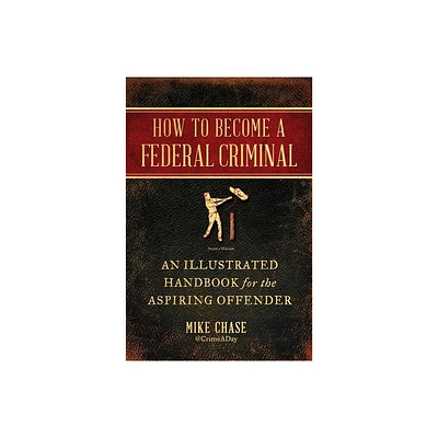 How to Become a Federal Criminal - by Mike Chase (Paperback)