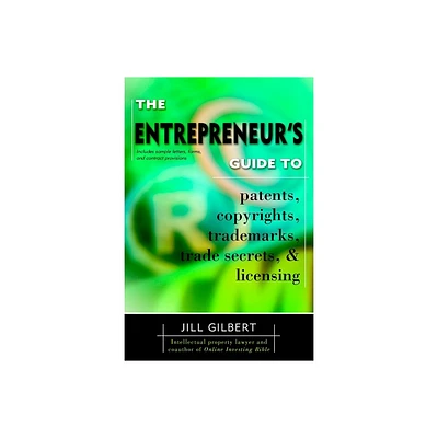 Entrepreneurs Guide to Patents, Copyrights, Trademarks, Trade Secrets & Licensing. - by Gilbert Guide & Jill Gilbert (Paperback)