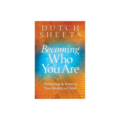 Becoming Who You Are - by Dutch Sheets (Paperback)