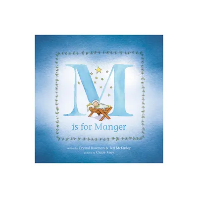 M Is for Manger - by Crystal Bowman & Teri McKinley (Hardcover)