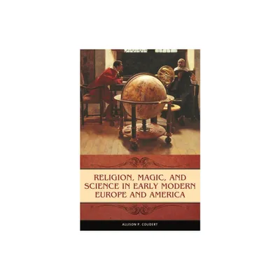 Religion, Magic, and Science in Early Modern Europe and America - by Allison P Coudert (Hardcover)