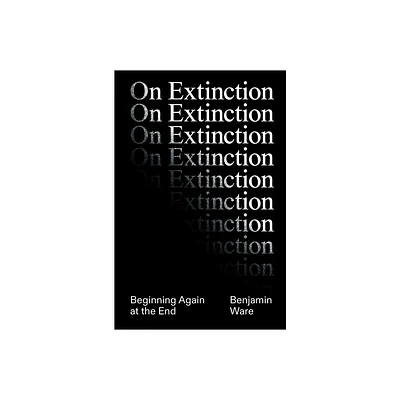 On Extinction - by Ben Ware (Hardcover)