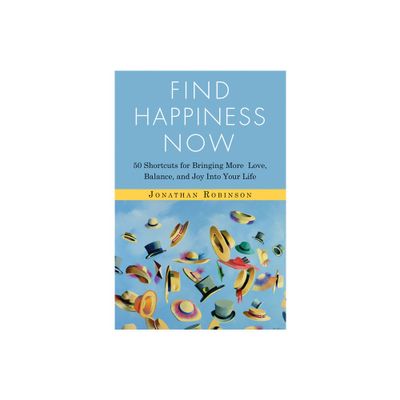 Find Happiness Now - by Jonathan Robinson (Paperback)