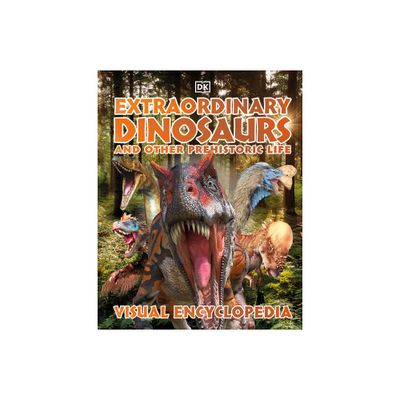 Extraordinary Dinosaurs and Other Prehistoric Life Visual Encyclopedia - (DK Childrens Visual Encyclopedias) by DK (Hardcover)