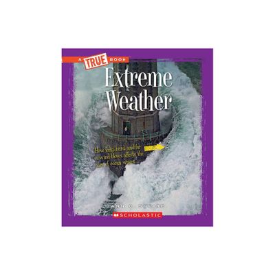 Extreme Weather (a True Book: Extreme Science) - (True Books: American History (Hardcover)) by Ann O Squire (Paperback)