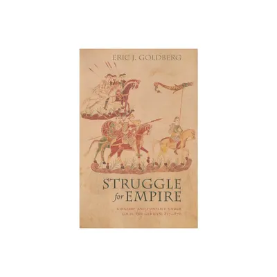 Struggle for Empire - (Conjunctions of Religion and Power in the Medieval Past) by Eric J Goldberg (Paperback)