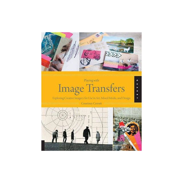 Playing with Image Transfers - by Courtney Cerruti (Paperback)