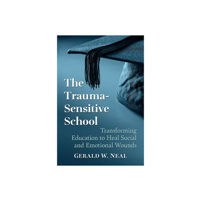 The Trauma-Sensitive School - by Gerald W Neal (Paperback)