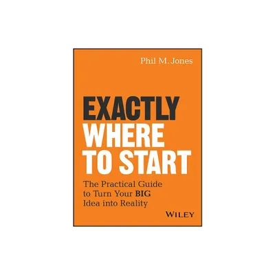 Exactly Where to Start - by Phil M Jones (Hardcover)