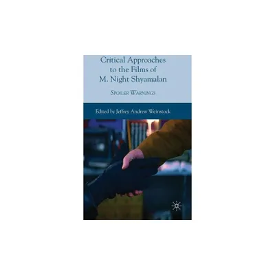 Critical Approaches to the Films of M. Night Shyamalan - by Jeffrey Andrew Weinstock (Hardcover)