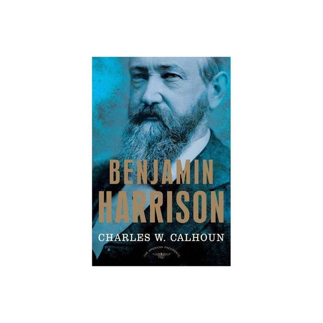 Benjamin Harrison - (American Presidents) by Charles W Calhoun & Arthur Meier Schlesinger & Calhoun (Hardcover)