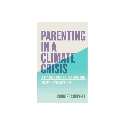 Parenting in a Climate Crisis - by Bridget Shirvell (Paperback)