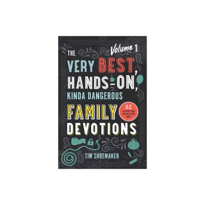 The Very Best, Hands-On, Kinda Dangerous Family Devotions, Volume 1 - by Tim Shoemaker (Paperback)