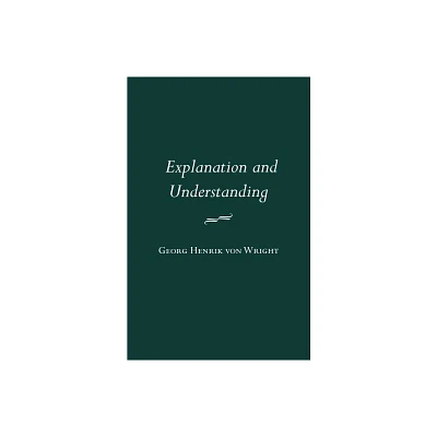 Explanation and Understanding - (Contemporary Philosophy) by Georg Henrik Von Wright (Paperback)