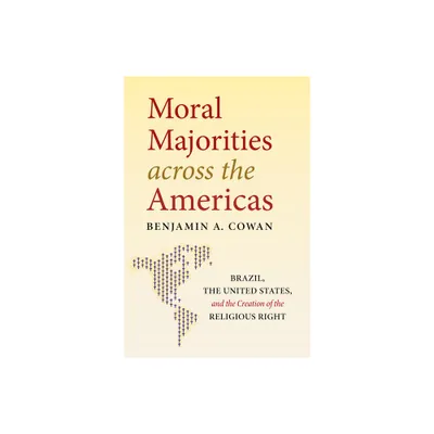 Moral Majorities across the Americas - by Benjamin A Cowan (Hardcover)