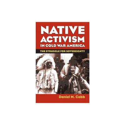 Native Activism in Cold War America - by Daniel M Cobb (Paperback)