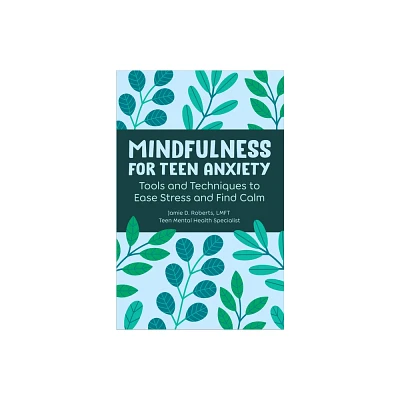 Mindfulness for Teen Anxiety - by Jamie D Roberts (Paperback)