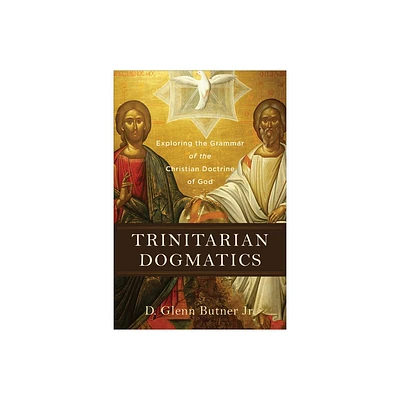 Trinitarian Dogmatics - by D Glenn Butner (Hardcover)