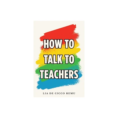 How to Talk to Teachers - by Lia De Cicco Remu (Paperback)