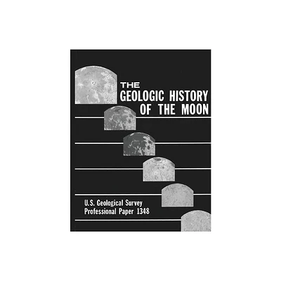 The Geologic History of the Moon - U.S. Geological Survey Professional Paper 1348 - by U S Department of the Interior & Don E Wilhelms (Paperback)