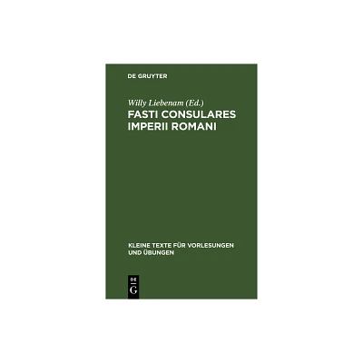 Fasti Consulares Imperii Romani - (Kleine Texte Fr Vorlesungen Und bungen) by Willy Liebenam (Hardcover)