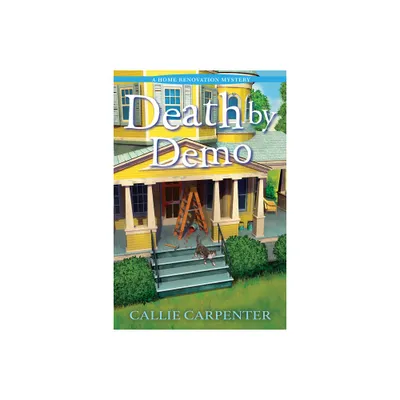 Death by Demo - (A Home Renovation Mystery) by Callie Carpenter (Hardcover)